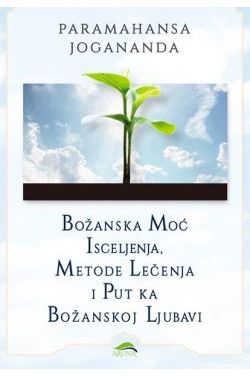 BOŽANSKA MOĆ ISCELJENJA, METODE LEČENJA I PUT KA BOŽANSKOJ LJUBAVI Cijena Akcija