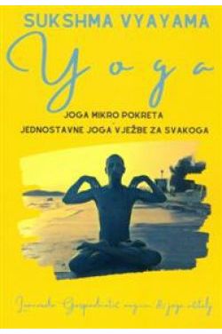 SUKSHMA VYAYAMA YOGA - JOGA MIKRO POKRETA: Jednostavne joga vježbe za svakoga Cijena Akcija
