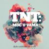 TNT : MOĆ U VAMA