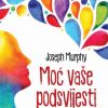 MOĆ VAŠE PODSVIJESTI-kako ostvariti svoje snove